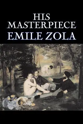 Arcydzieło Emile'a Zoli, beletrystyka, literatura piękna, klasyka - His Masterpiece by Emile Zola, Fiction, Literary, Classics