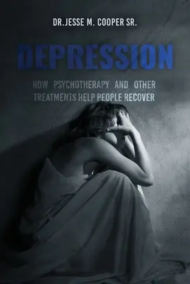 Depresja: Jak psychoterapia i inne metody leczenia pomagają ludziom odzyskać zdrowie - Depression: How Psychotherapy and Other Treatments Help People Recover