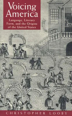 Głos Ameryki: Język, forma literacka i początki Stanów Zjednoczonych - Voicing America: Language, Literary Form, and the Origins of the United States