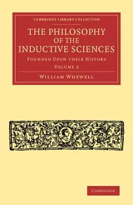 Filozofia nauk indukcyjnych: Tom 2: Oparta na ich historii - The Philosophy of the Inductive Sciences: Volume 2: Founded Upon Their History