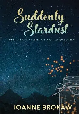 Nagle gwiezdny pył: Pamiętnik (w pewnym sensie) o strachu, wolności i improwizacji - Suddenly Stardust: A Memoir (of Sorts) About Fear, Freedom & Improv