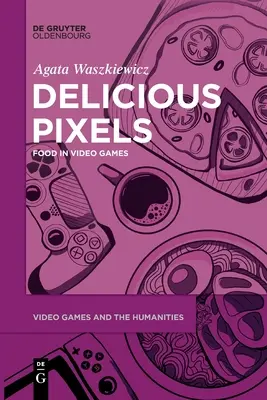 Pyszne piksele: Jedzenie w grach wideo - Delicious Pixels: Food in Video Games