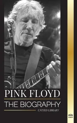 Pink Floyd: Biografia największego zespołu w historii rock and rolla, jego muzyka, sztuka i mury - Pink Floyd: The Biography of the Greatest Band in Rock N' Roll History, their Music, Art and Wall