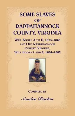 Niektórzy niewolnicy hrabstwa Rappahannock, Virginia Will Books A do D, 1833-1865 i Old Rappahannock County, Virginia Will Books 1 i 2, 1664-1682 - Some Slaves of Rappahannock County, Virginia Will Books A to D, 1833-1865 and Old Rappahannock County, Virginia Will Books 1 and 2, 1664-1682