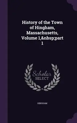 Historia miasta Hingham w stanie Massachusetts, tom 1, część 1 - History of the Town of Hingham, Massachusetts, Volume 1, part 1