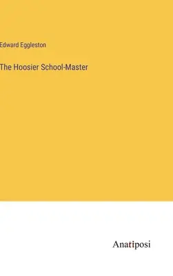 Hoosier School-Master - The Hoosier School-Master