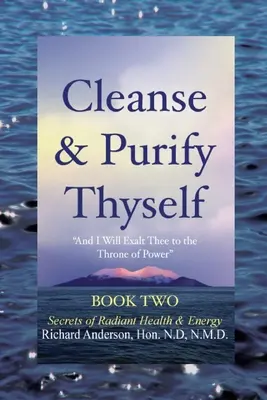 Cleanse & Purify Thyself, Book 2: Sekrety promiennego zdrowia i energii - Cleanse & Purify Thyself, Book 2: Secrets of Radiant Health & Energy