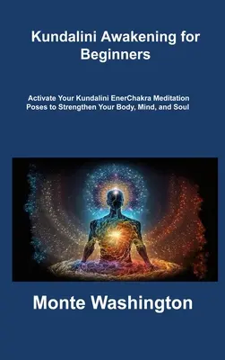 Przebudzenie Kundalini dla początkujących: Aktywuj swoją Kundalini EnerChakra Meditation Poses to Strengthen Your Body, Mind, and Soul - Kundalini Awakening for Beginners: Activate Your Kundalini EnerChakra Meditation Poses to Strengthen Your Body, Mind, and Soul