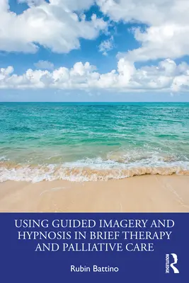 Wykorzystanie kierowanej wyobraźni i hipnozy w krótkiej terapii i opiece paliatywnej - Using Guided Imagery and Hypnosis in Brief Therapy and Palliative Care