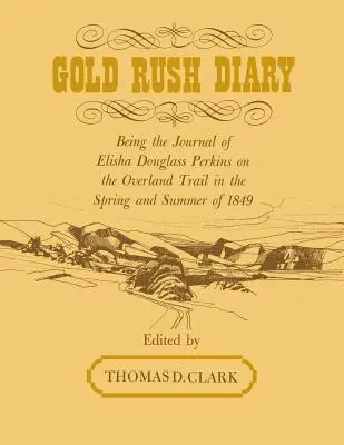 Dziennik gorączki złota: Dziennik Elishy Douglasa Perkinsa na szlaku lądowym wiosną i latem 1849 roku - Gold Rush Diary: Being the Journal of Elisha Douglas Perkins on the Overland Trail in the Spring and Summer of 1849