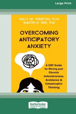 Przezwyciężanie lęku antycypacyjnego: A CBT Guide for Moving past Chronic Indecisiveness, Avoidance, and Catastrophic Thinking [Large Print 16 Pt Edition] - Overcoming Anticipatory Anxiety: A CBT Guide for Moving past Chronic Indecisiveness, Avoidance, and Catastrophic Thinking [Large Print 16 Pt Edition]