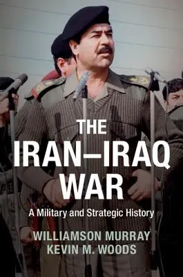 Wojna irańsko-iracka: historia wojskowa i strategiczna - The Iran-Iraq War: A Military and Strategic History