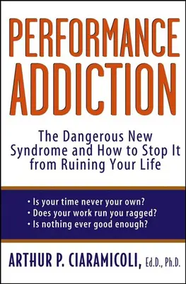 Uzależnienie od wydajności: Niebezpieczny nowy syndrom i jak powstrzymać go przed zrujnowaniem życia - Performance Addiction: The Dangerous New Syndrome and How to Stop It from Ruining Your Life