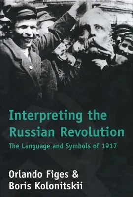 Interpretacja rewolucji rosyjskiej: Język i symbole 1917 roku - Interpreting the Russian Revolution: The Language and Symbols of 1917