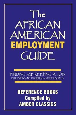 Przewodnik po zatrudnieniu Afroamerykanów: Znalezienie i utrzymanie pracy: Rozmowy kwalifikacyjne - Budowanie sieci kontaktów - Cele zawodowe - The African American Employment Guide: Finding and Keeping a Job: Interviews - Networking - Career Goals