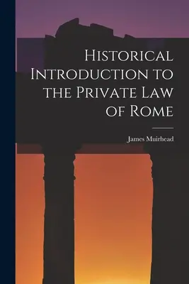 Historyczne wprowadzenie do rzymskiego prawa prywatnego - Historical Introduction to the Private law of Rome