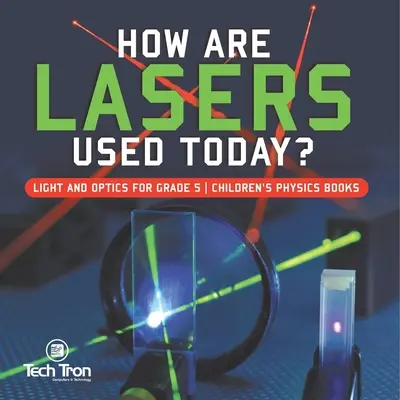 Jak dziś wykorzystuje się lasery? Światło i optyka dla klasy 5 Książki z fizyki dla dzieci - How Are Lasers Used Today? Light and Optics for Grade 5 Children's Physics Books