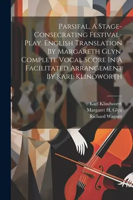 Parsifal, A Stage-consecrating Festival-play. English Translation By Margareth Glyn. Complete Vocal Score In A Facilitated Arrangement By Karl Klindwo. - Parsifal, A Stage-consecrating Festival-play. English Translation By Margareth Glyn. Complete Vocal Score In A Facilitated Arrangement By Karl Klindwo