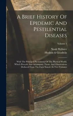 Krótka historia chorób epidemicznych i zaraźliwych: With the Principal Phenomena of the Physical World, Which Precede and Accompany them, and Obser - A Brief History Of Epidemic And Pestilential Diseases: With The Principal Phenomena Of The Physical World, Which Precede And Accompany Them, And Obser