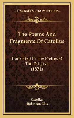Wiersze i fragmenty Katullusa: Przetłumaczone w metrum oryginału (1871) - The Poems And Fragments Of Catullus: Translated In The Metres Of The Original (1871)