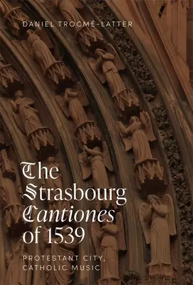 Strasburskie Cantiones z 1539 roku: protestanckie miasto, katolicka muzyka - The Strasbourg Cantiones of 1539: Protestant City, Catholic Music