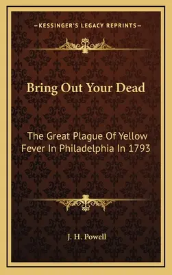 Wyprowadź swoich zmarłych: Wielka plaga żółtej febry w Filadelfii w 1793 roku - Bring Out Your Dead: The Great Plague Of Yellow Fever In Philadelphia In 1793