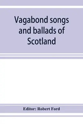 Pieśni i ballady szkockich włóczęgów z wieloma starymi i znanymi melodiami - Vagabond songs and ballads of Scotland, with many old and familiar melodies