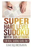 Super trudny poziom Sudoku z rozwiązaniami: Tylko dla prawdziwych guru sudoku - Super Hard Level Sudoku With Solutions: For Real Sudoku Guru Only