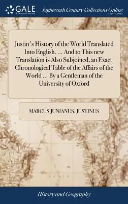 Historia świata Justina przetłumaczona na język angielski. ... Do tego nowego tłumaczenia dołączono również dokładną tabelę chronologiczną spraw - Justin's History of the World Translated Into English. ... And to This new Translation is Also Subjoined, an Exact Chronological Table of the Affairs