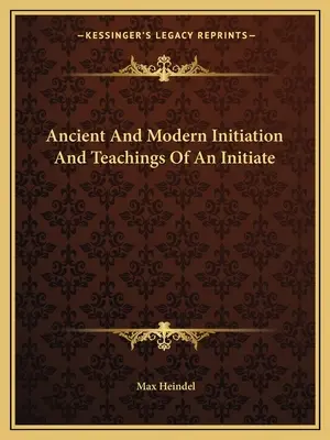 Starożytne i współczesne wtajemniczenie i nauki wtajemniczonego - Ancient And Modern Initiation And Teachings Of An Initiate