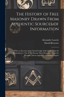 Historia wolnomularstwa zaczerpnięta z autentycznych źródeł informacji: With an Account of the Grand Lodge of Scotland, From Its Institution in 1736, - The History of Free Masonry Drawn From Authentic Sources of Information: With an Account of the Grand Lodge of Scotland, From Its Institution in 1736,