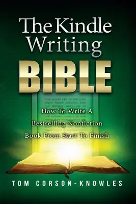 Biblia pisania na Kindle: Jak napisać bestsellerową książkę non-fiction od początku do końca - The Kindle Writing Bible: How To Write A Bestselling Nonfiction Book From Start To Finish