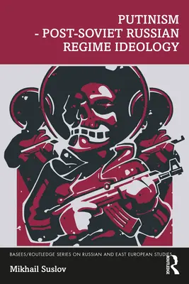 Putinizm - ideologia postsowieckiego reżimu rosyjskiego - Putinism - Post-Soviet Russian Regime Ideology