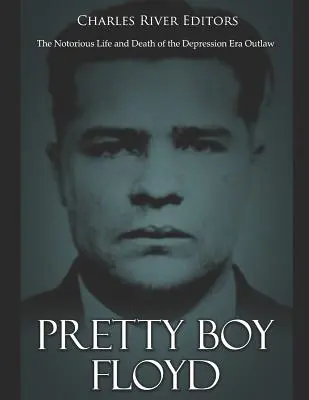 Pretty Boy Floyd: Sławne życie i śmierć banity z epoki kryzysu - Pretty Boy Floyd: The Notorious Life and Death of the Depression Era Outlaw