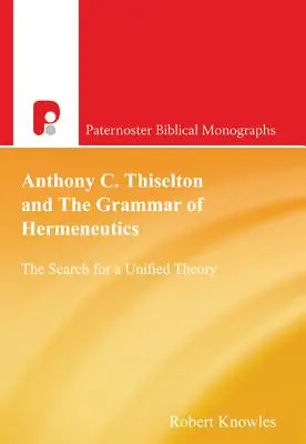 Anthony C. Thiselton i gramatyka hermeneutyki: Poszukiwanie jednolitej teorii - Anthony C. Thiselton and the Grammar of Hermeneutics: The Search for a Unified Theory