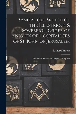 Synoptical Sketch of the Illustrious & Sovereign Order of Knights of Hospitallers of St. John of Jerusalem: Oraz czcigodnego języka angielskiego - Synoptical Sketch of the Illustrious & Sovereign Order of Knights of Hospitallers of St. John of Jerusalem: And of the Venerable Langue of England