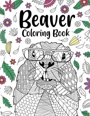 Beaver Coloring Book: Kolorowanki dla dorosłych, prezenty dla miłośników malowania zwierząt, kolorowanki z mandalą bobra, aktywność odstresowująca - Beaver Coloring Book: Coloring Books for Adults, Gifts for Animal Painting Lover, Beaver Mandala Coloring Pages, Activity Stress Relieving