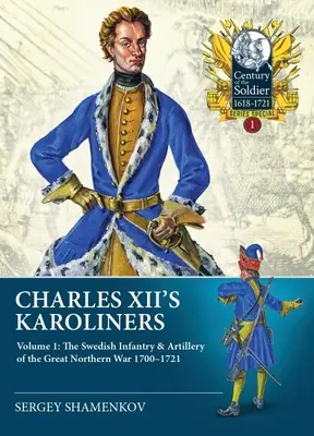 Karolini Karola XII: Tom 1 - Szwedzka piechota i artyleria wielkiej wojny północnej 1700-1721 - Charles XII's Karoliners: Volume 1 - The Swedish Infantry & Artillery of the Great Northern War 1700-1721