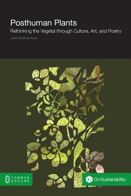 Postludzkie rośliny: Ponowne przemyślenie roślinności poprzez kulturę, sztukę i poezję - Posthuman Plants: Rethinking the Vegetal through Culture, Art, and Poetry