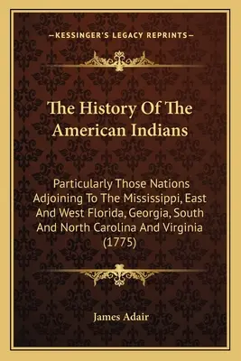 Historia amerykańskich Indian: Szczególnie tych narodów, które przylegają do Missisipi, wschodniej i zachodniej Florydy, Georgii, Południowej i Północnej Karoliny - The History Of The American Indians: Particularly Those Nations Adjoining To The Mississippi, East And West Florida, Georgia, South And North Carolina