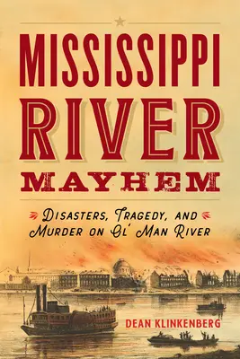 Mississippi River Mayhem: Katastrofy, tragedie i morderstwa na rzece Ol' Man River - Mississippi River Mayhem: Disasters, Tragedy, and Murder on Ol' Man River