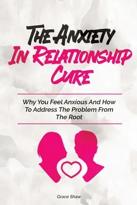 Lekarstwo na niepokój w związkach: dlaczego odczuwasz niepokój i jak rozwiązać problem od podstaw - The Anxiety In Relationship Cure: Why You Feel Anxious And How To Address The Problem From The Root