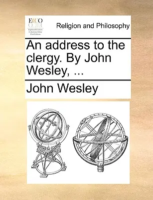 Przemówienie do duchowieństwa. autorstwa Johna Wesleya, ... - An Address to the Clergy. by John Wesley, ...