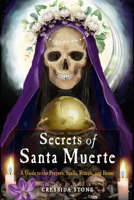 Sekrety Santa Muerte: Przewodnik po modlitwach, zaklęciach, rytuałach i klątwach - Secrets of Santa Muerte: A Guide to the Prayers, Spells, Rituals, and Hexes