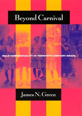 Poza karnawałem: męska homoseksualność w dwudziestowiecznej Brazylii - Beyond Carnival: Male Homosexuality in Twentieth-Century Brazil