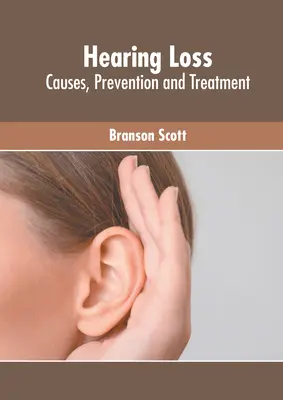 Utrata słuchu: przyczyny, zapobieganie i leczenie - Hearing Loss: Causes, Prevention and Treatment