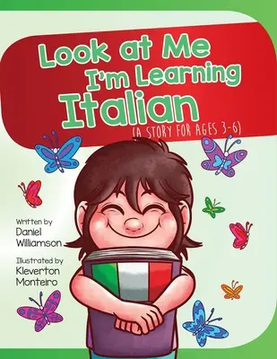 Uczę się włoskiego: Opowieść dla dzieci w wieku 3-6 lat - Look At Me I'm Learning Italian: A Story For Ages 3-6