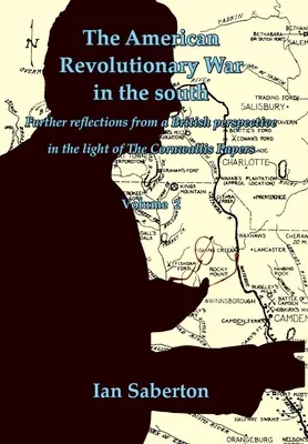 Amerykańska wojna rewolucyjna na południu: Dalsze refleksje z brytyjskiej perspektywy w świetle The Cornwallis Papers - The American Revolutionary War in the south: Further Reflections from a British perspective in the light of The Cornwallis Papers