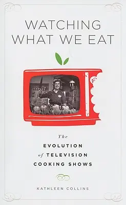 Watching What We Eat: Ewolucja telewizyjnych programów kulinarnych - Watching What We Eat: The Evolution of Television Cooking Shows