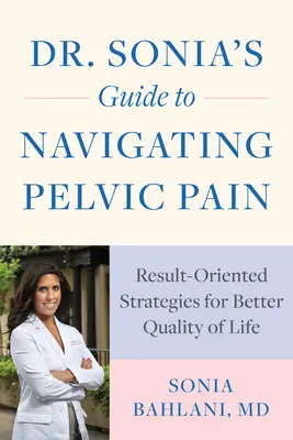Przewodnik dr Sonii po radzeniu sobie z bólem miednicy: Strategie zorientowane na wyniki dla lepszej jakości życia - Dr. Sonia's Guide to Navigating Pelvic Pain: Result-Oriented Strategies for Better Quality of Life